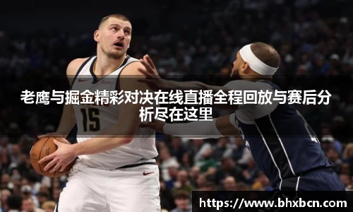 老鹰与掘金精彩对决在线直播全程回放与赛后分析尽在这里