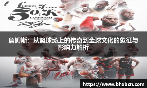 詹姆斯：从篮球场上的传奇到全球文化的象征与影响力解析