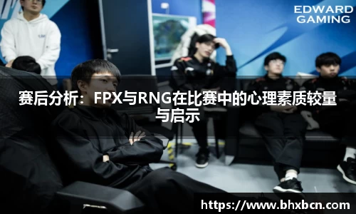 赛后分析：FPX与RNG在比赛中的心理素质较量与启示